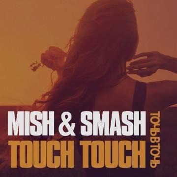 Mish & Smash — Точь в Точь (Touch Touch)