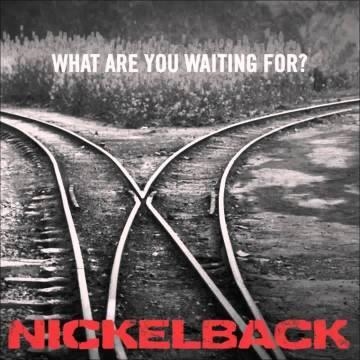 Nickelback — What Are You Waiting For?